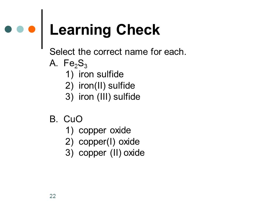 Learning Check Select the correct name for each. A. Fe2S3