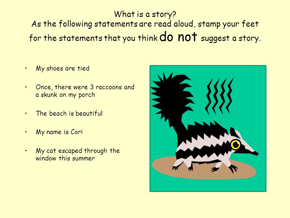 What is a story As the following statements are read aloud, stamp your feet for the statements that you think do not suggest a story.