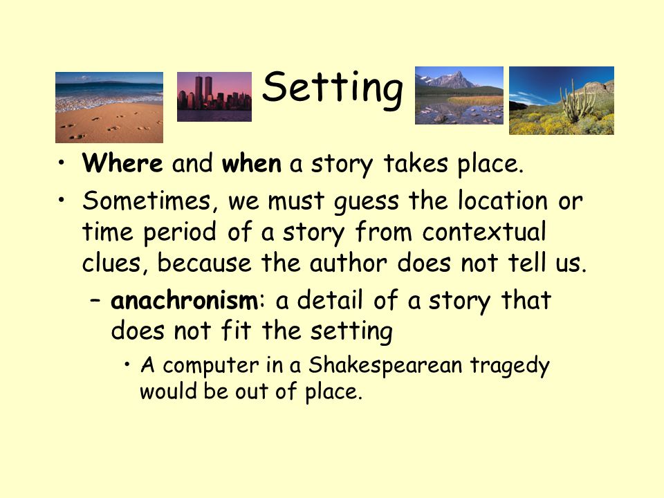 Setting Where and when a story takes place.