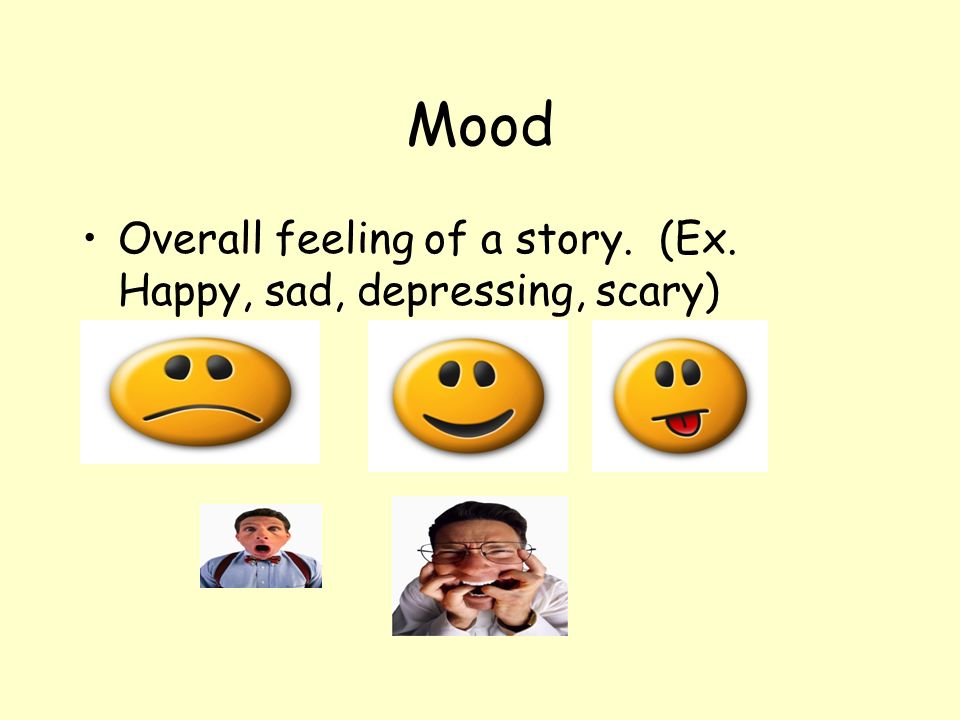 Mood Overall feeling of a story. (Ex. Happy, sad, depressing, scary)