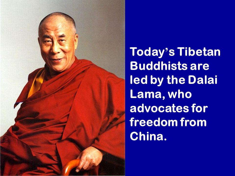 Today’s Tibetan Buddhists are led by the Dalai Lama, who advocates for freedom from China.