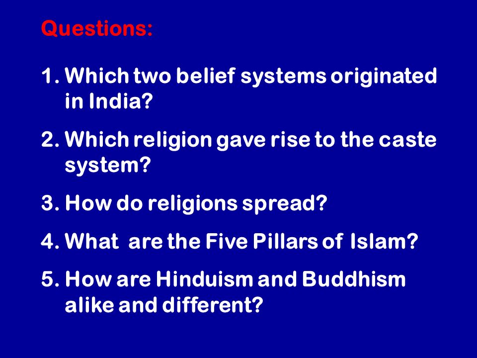 Questions: Which two belief systems originated in India Which religion gave rise to the caste system