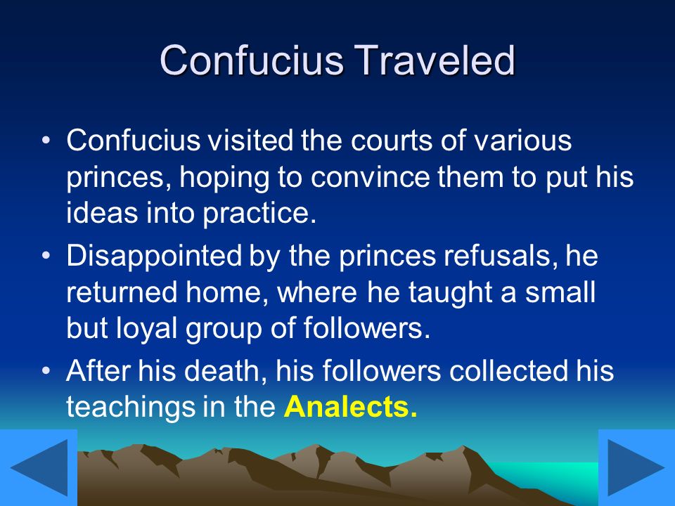 Confucius Traveled Confucius visited the courts of various princes, hoping to convince them to put his ideas into practice.