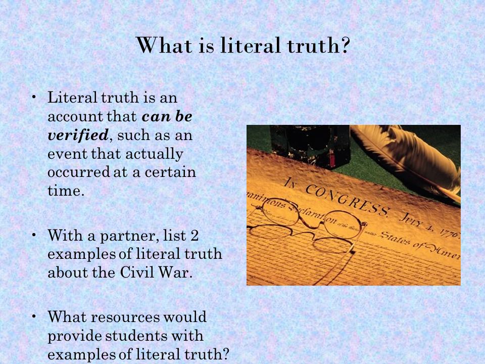 What is literal truth Literal truth is an account that can be verified, such as an event that actually occurred at a certain time.