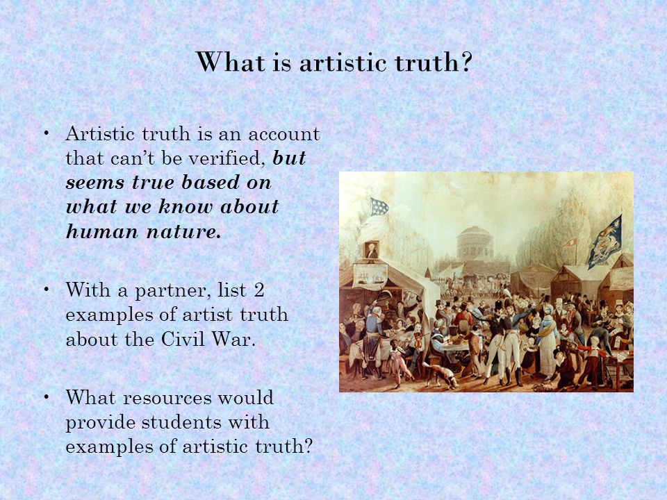 What is artistic truth Artistic truth is an account that can’t be verified, but seems true based on what we know about human nature.