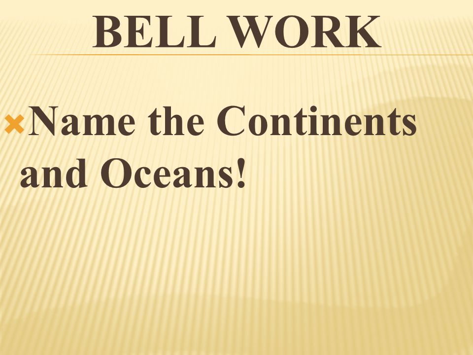 Bell Work Name the Continents and Oceans!