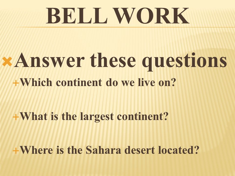 Bell Work Answer these questions Which continent do we live on