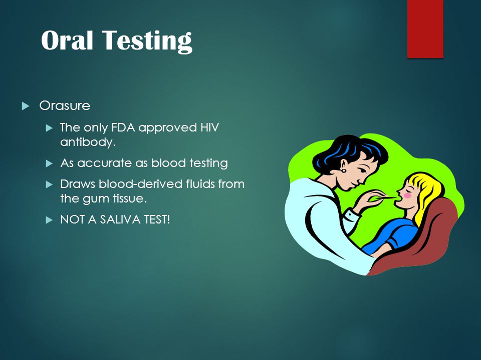 Oral Testing Orasure The only FDA approved HIV antibody.