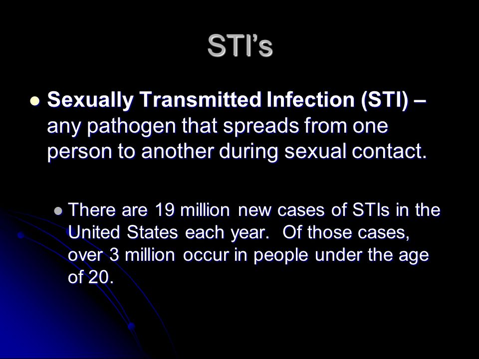 STI’s Sexually Transmitted Infection (STI) – any pathogen that spreads from one person to another during sexual contact.