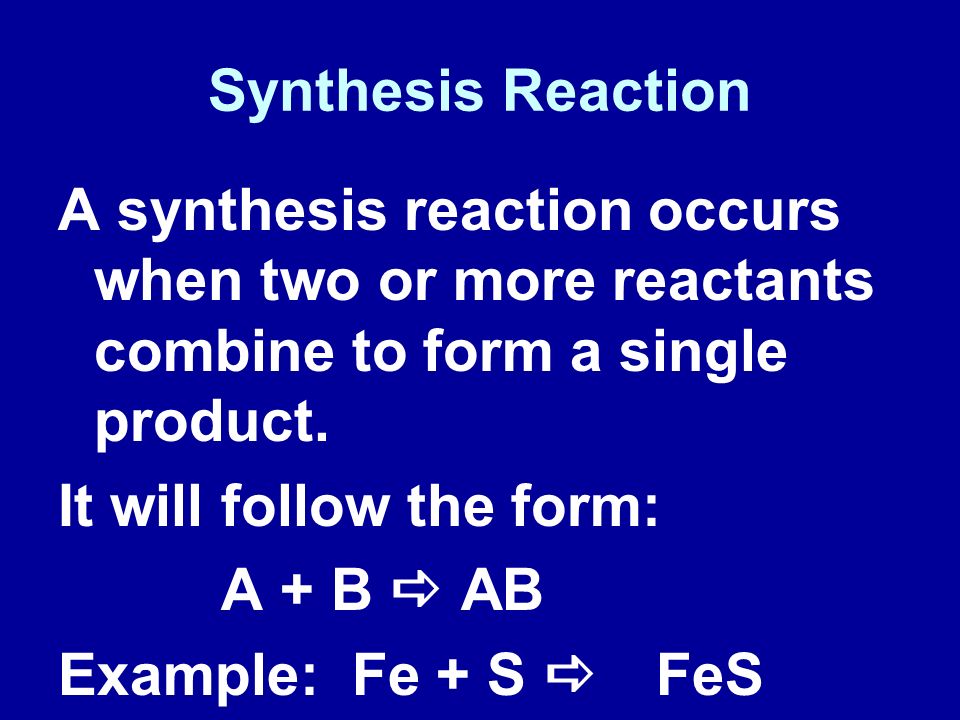 Synthesis Reaction A synthesis reaction occurs when two or more reactants combine to form a single product.