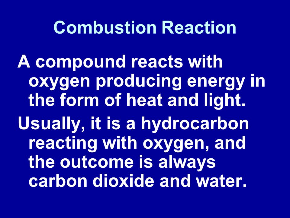 Combustion Reaction A compound reacts with oxygen producing energy in the form of heat and light.