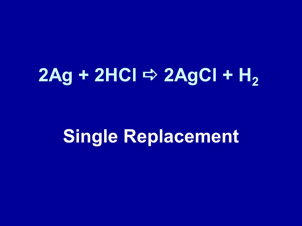 2Ag + 2HCl a 2AgCl + H2 Single Replacement