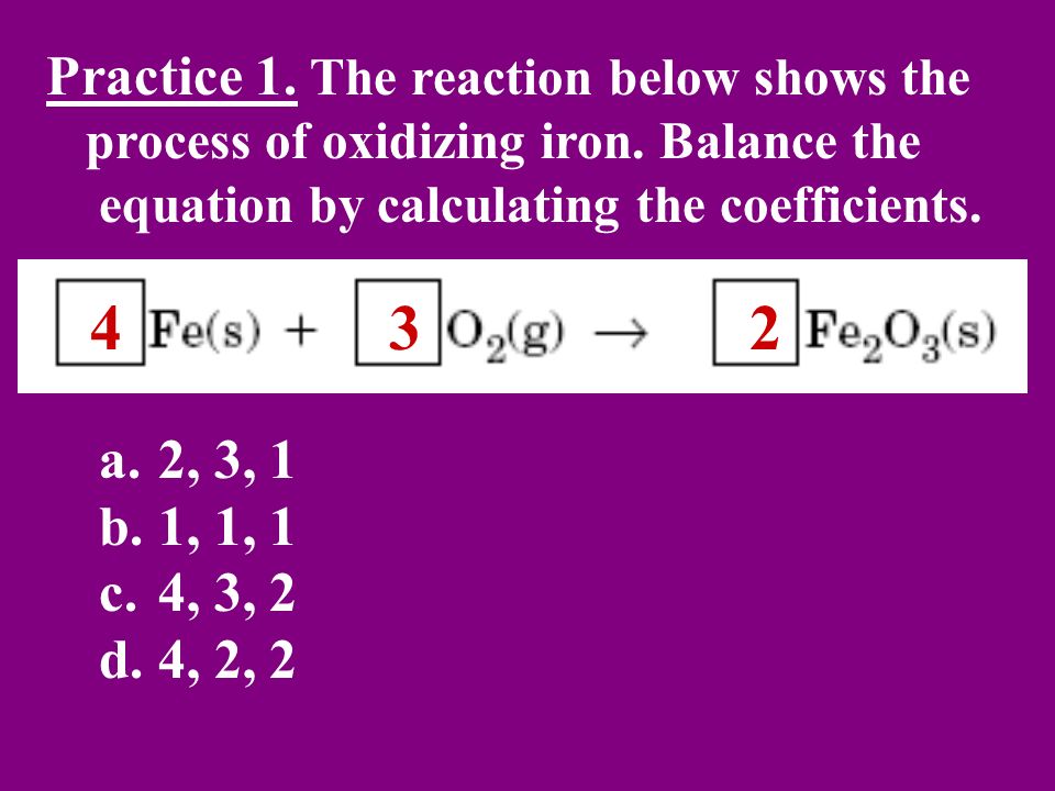 Practice 1. The reaction below shows the process of oxidizing iron