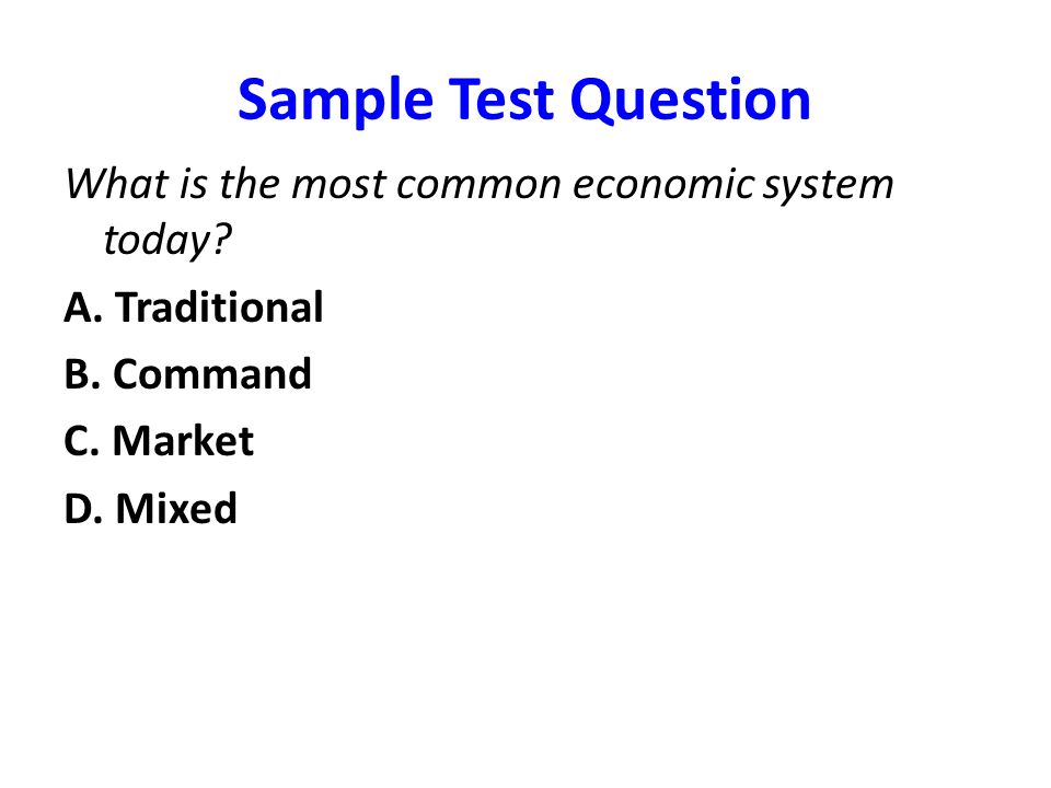 Sample Test Question What is the most common economic system today