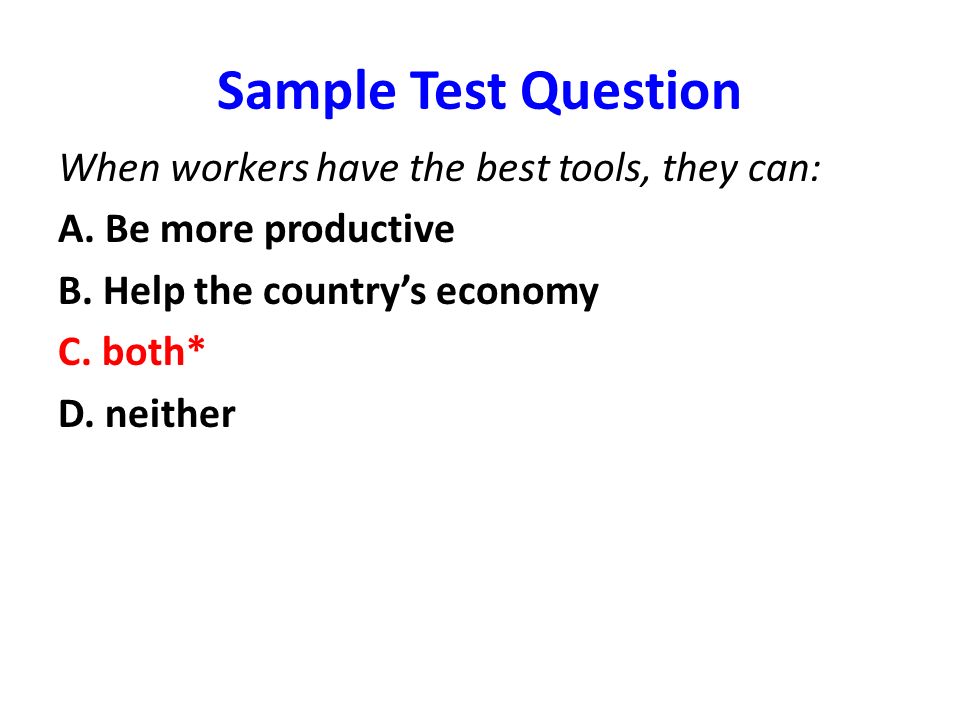 Sample Test Question When workers have the best tools, they can: