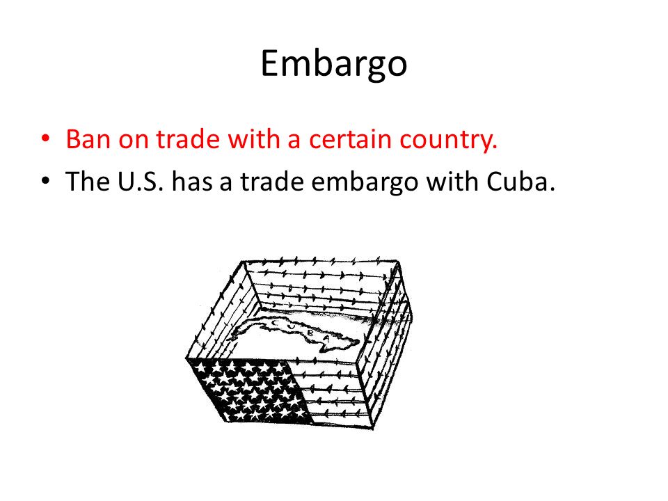 Embargo Ban on trade with a certain country.