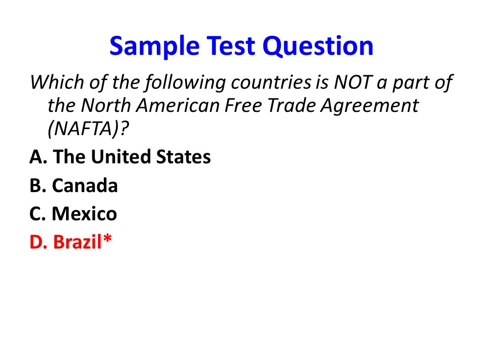 Sample Test Question Which of the following countries is NOT a part of the North American Free Trade Agreement (NAFTA)