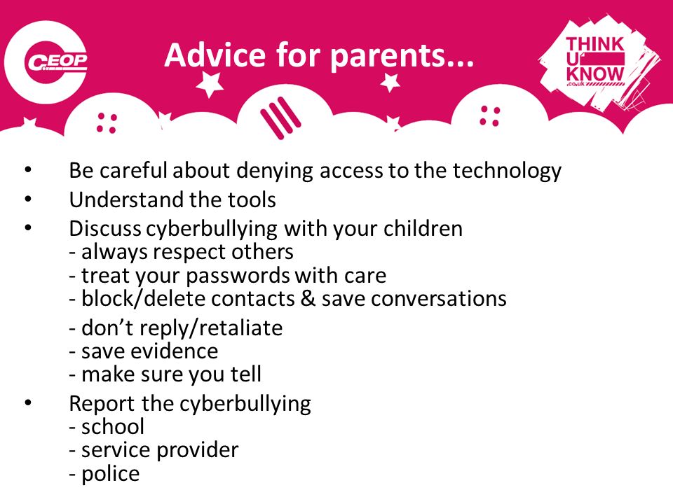 Advice for parents... Be careful about denying access to the technology. Understand the tools.