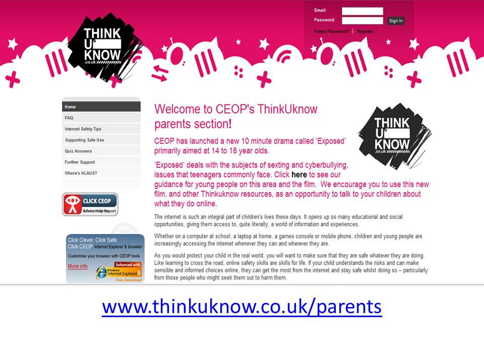 All of the information we discuss in this session is available in further detail on CEOP’s parents’ and carers’ web pages. There are practical step by step guides and detailed advice on how to deal with specific issues your children may have face.