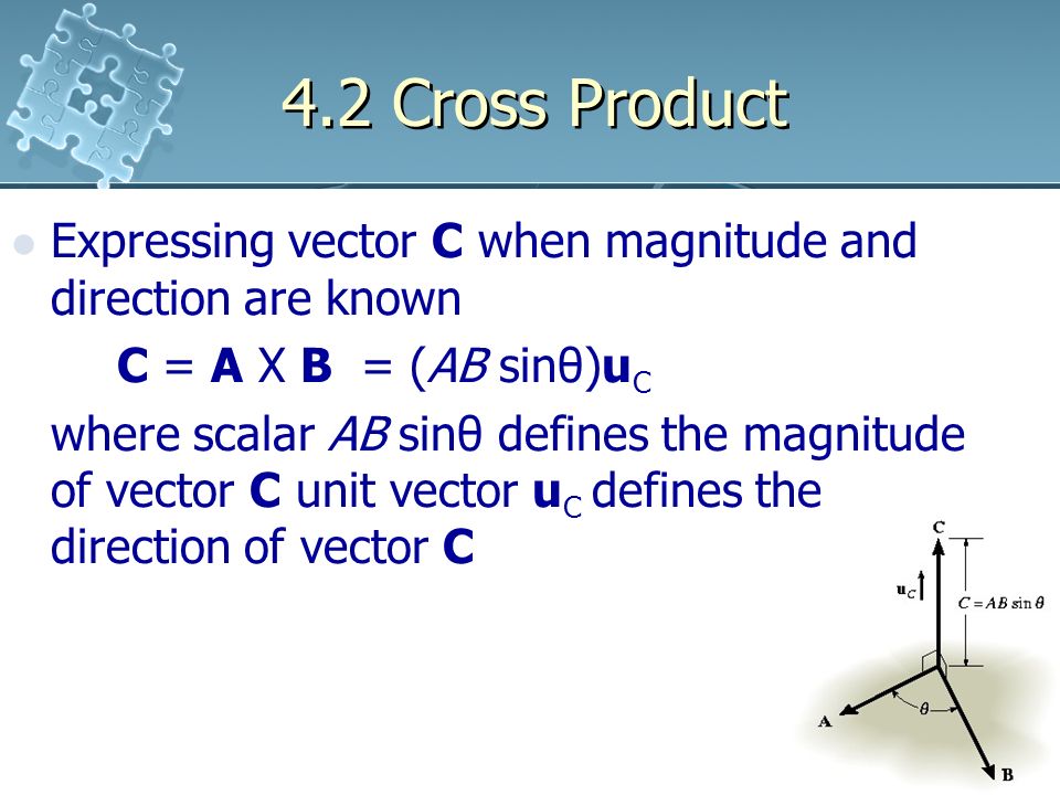 4.2 Cross Product Expressing vector C when magnitude and direction are known. C = A X B = (AB sinθ)uC.