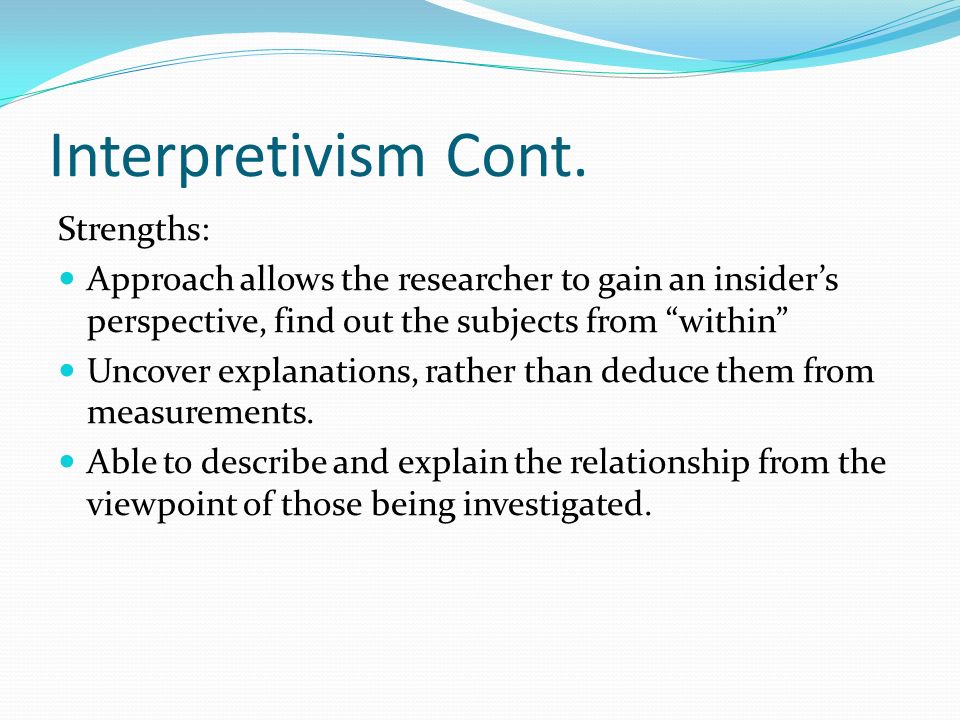 Interpretivism Cont. Strengths: