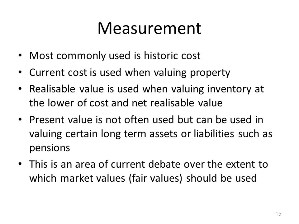 Measurement Most commonly used is historic cost