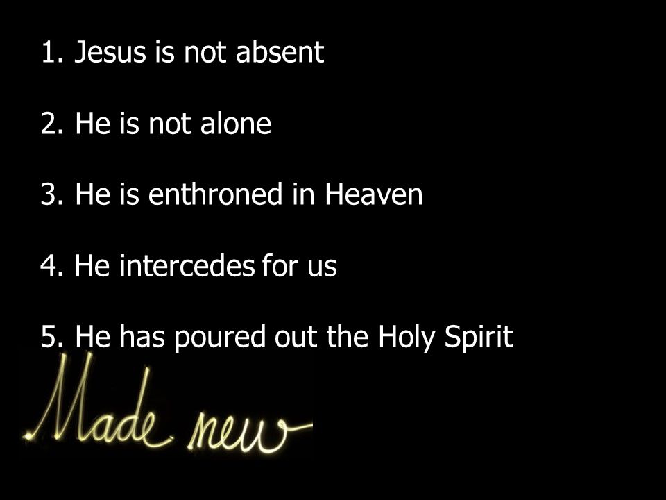 1. Jesus is not absent 2. He is not alone 3
