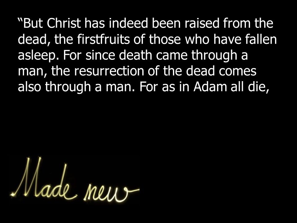 But Christ has indeed been raised from the dead, the firstfruits of those who have fallen asleep.