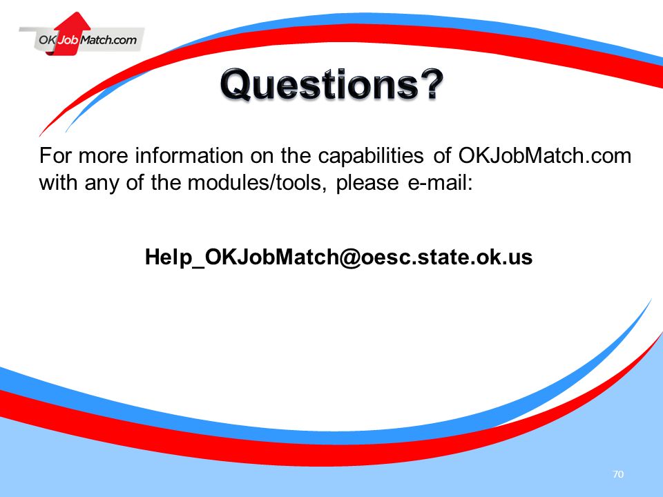 Questions For more information on the capabilities of OKJobMatch.com with any of the modules/tools, please