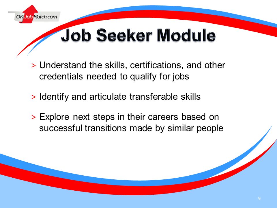 Job Seeker Module Understand the skills, certifications, and other credentials needed to qualify for jobs.