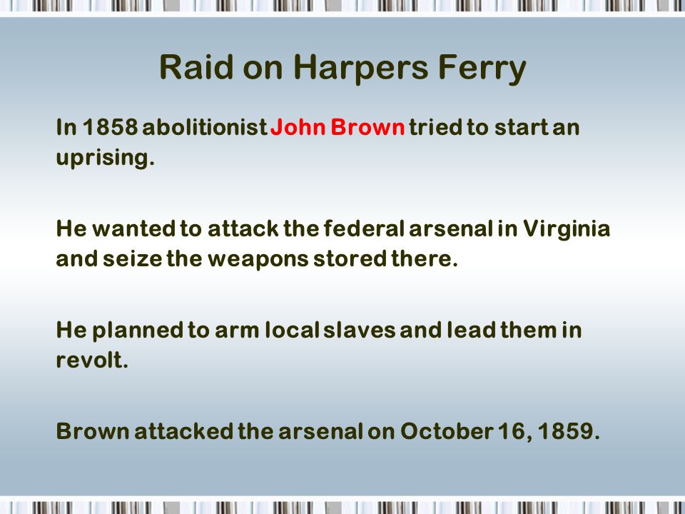 Raid on Harpers Ferry In 1858 abolitionist John Brown tried to start an uprising.
