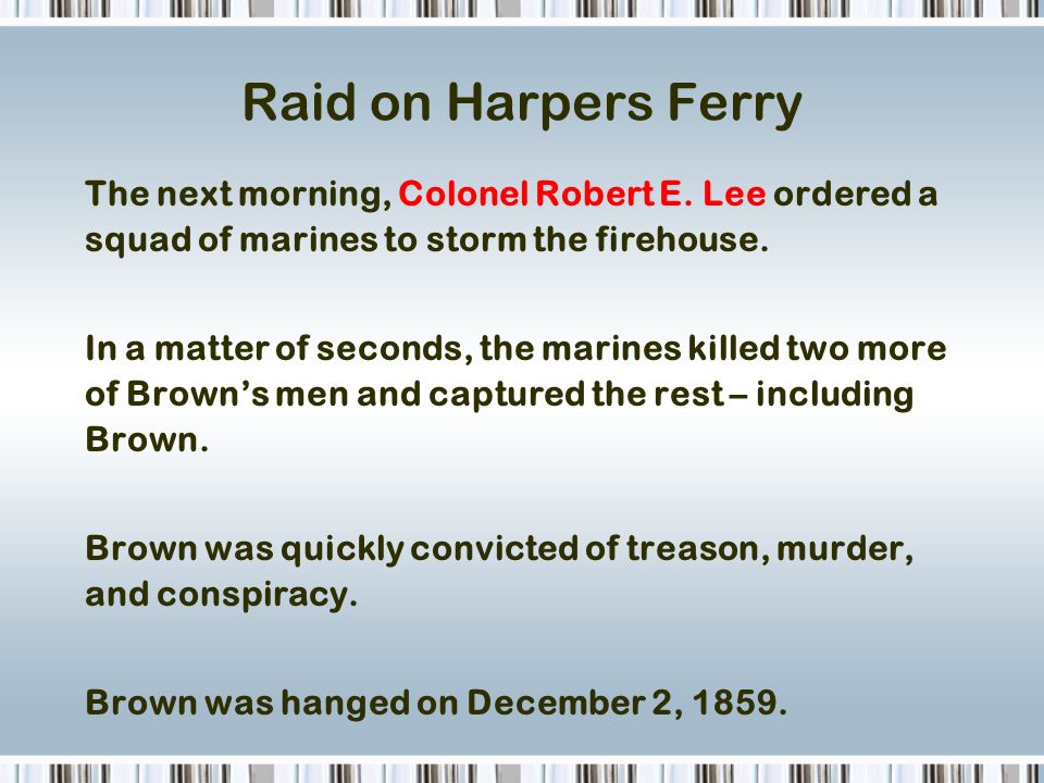 Raid on Harpers Ferry The next morning, Colonel Robert E. Lee ordered a squad of marines to storm the firehouse.