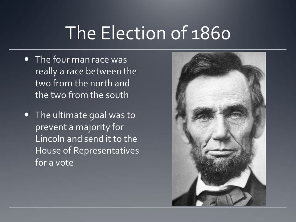 The Election of 1860 The four man race was really a race between the two from the north and the two from the south.