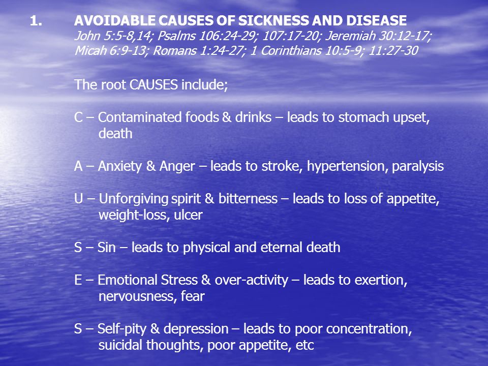 AVOIDABLE CAUSES OF SICKNESS AND DISEASE John 5:5-8,14; Psalms 106:24-29; 107:17-20; Jeremiah 30:12-17; Micah 6:9-13; Romans 1:24-27; 1 Corinthians 10:5-9; 11:27-30
