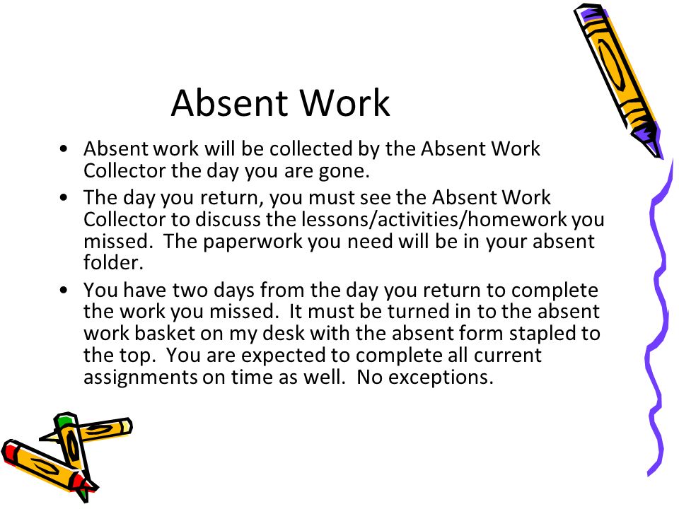 Absent Work Absent work will be collected by the Absent Work Collector the day you are gone.