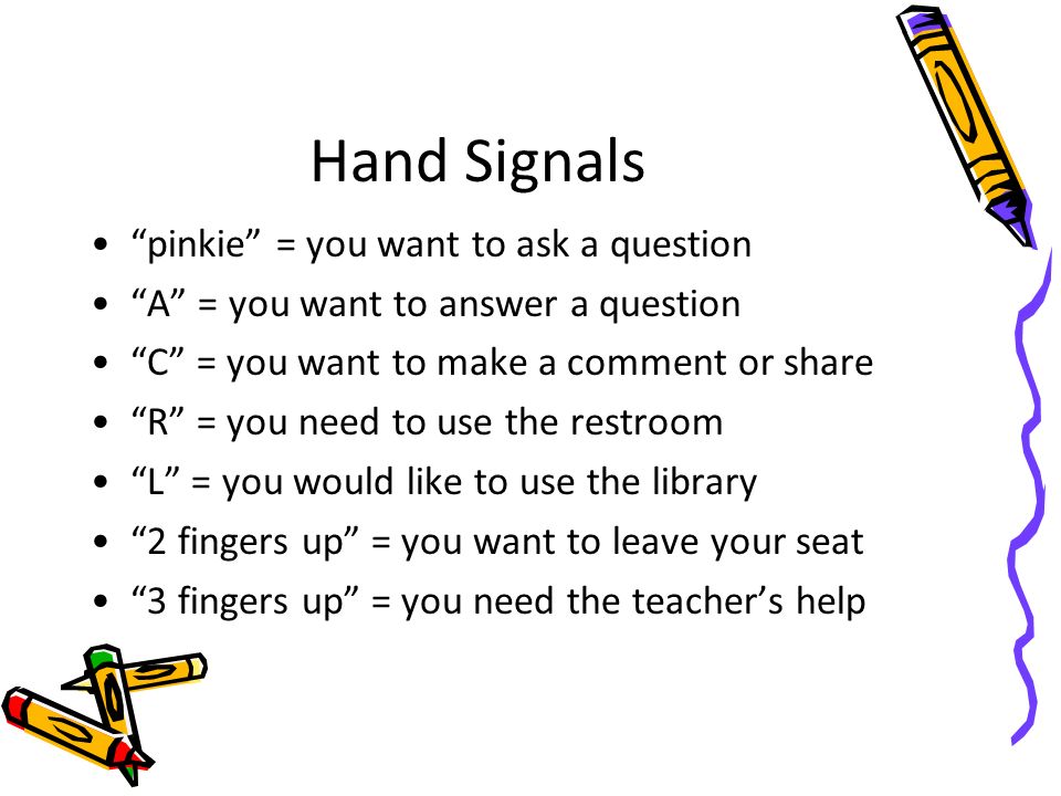 Hand Signals pinkie = you want to ask a question
