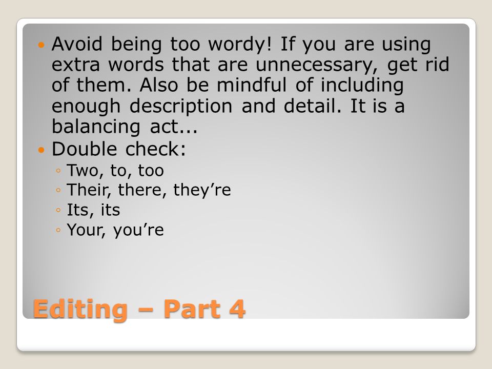 Avoid being too wordy! If you are using extra words that are unnecessary, get rid of them. Also be mindful of including enough description and detail. It is a balancing act...