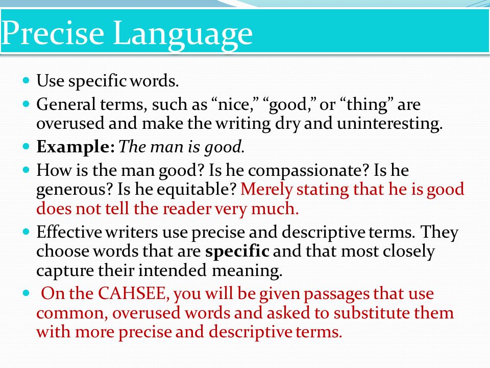 Precise Language Use specific words.