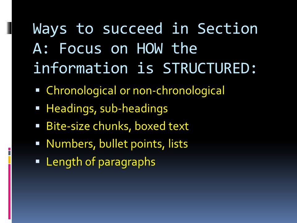 Ways to succeed in Section A: Focus on HOW the information is STRUCTURED: