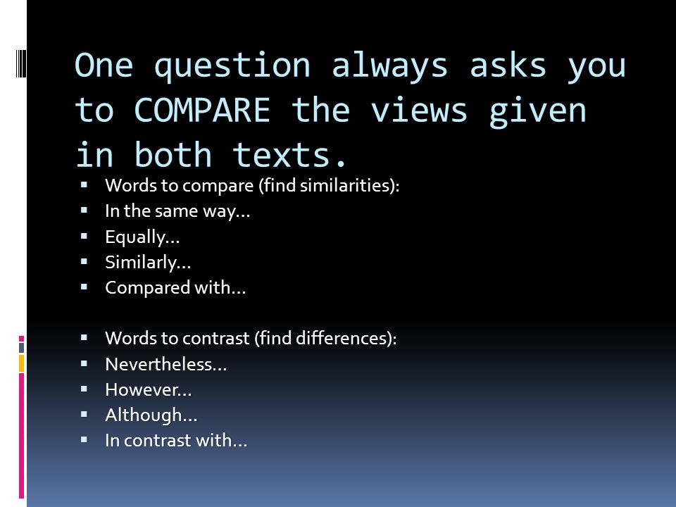 One question always asks you to COMPARE the views given in both texts.