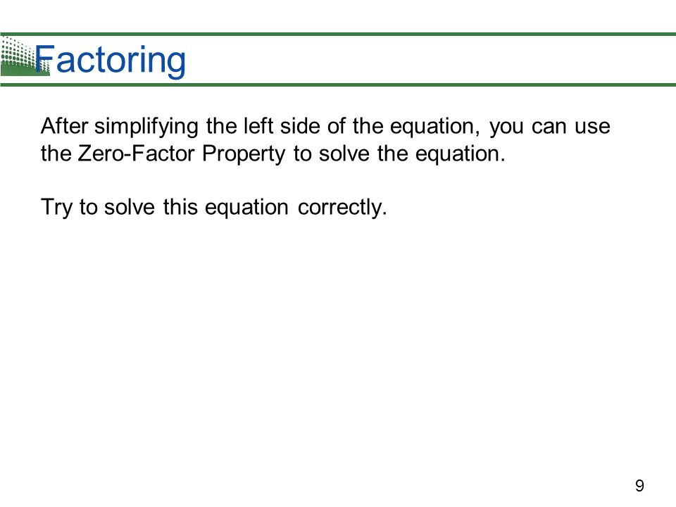 Factoring After simplifying the left side of the equation, you can use the Zero-Factor Property to solve the equation.