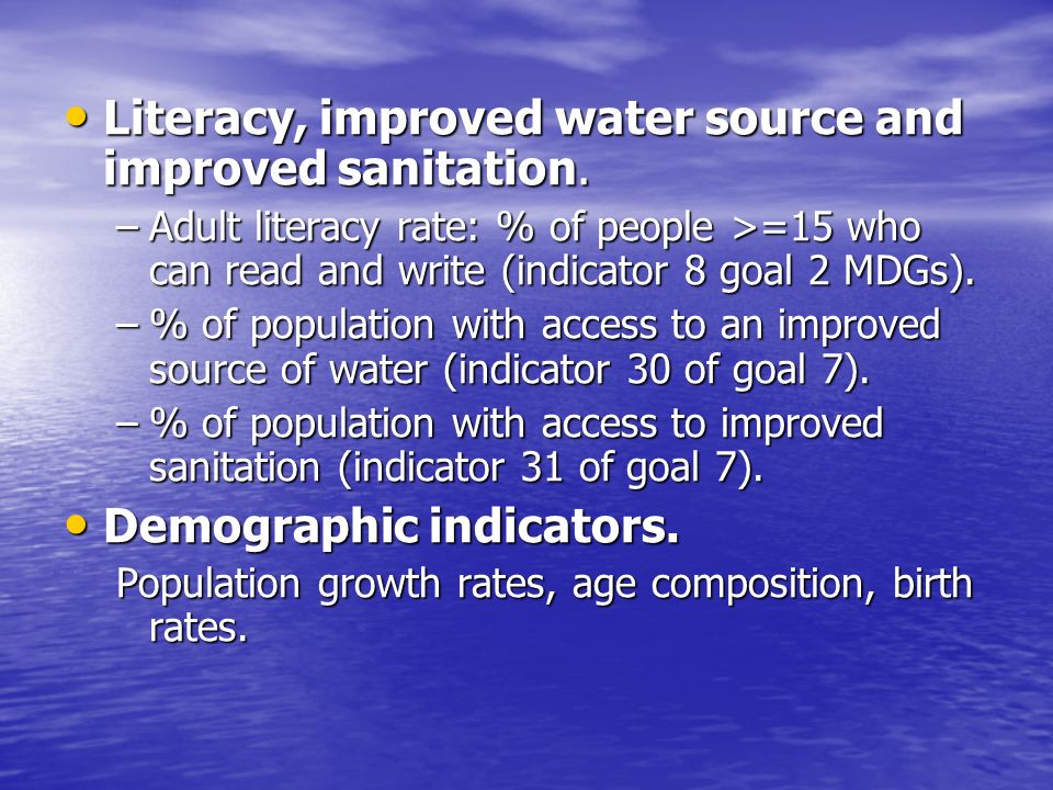 Literacy, improved water source and improved sanitation.