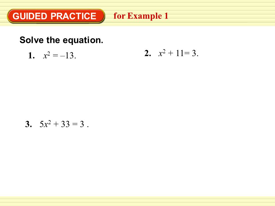 GUIDED PRACTICE for Example 1 Solve the equation. 2. x2 + 11= x2 = – x = 3 .