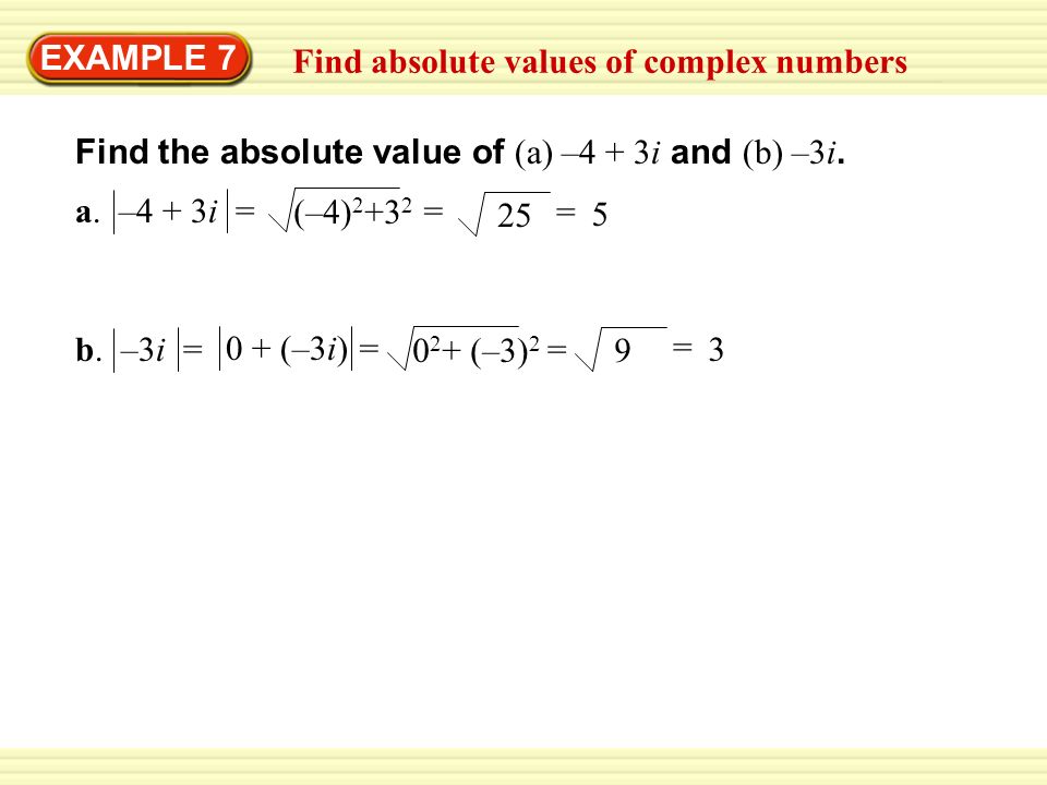 EXAMPLE 7 Find absolute values of complex numbers. Find the absolute value of (a) –4 + 3i and (b) –3i.