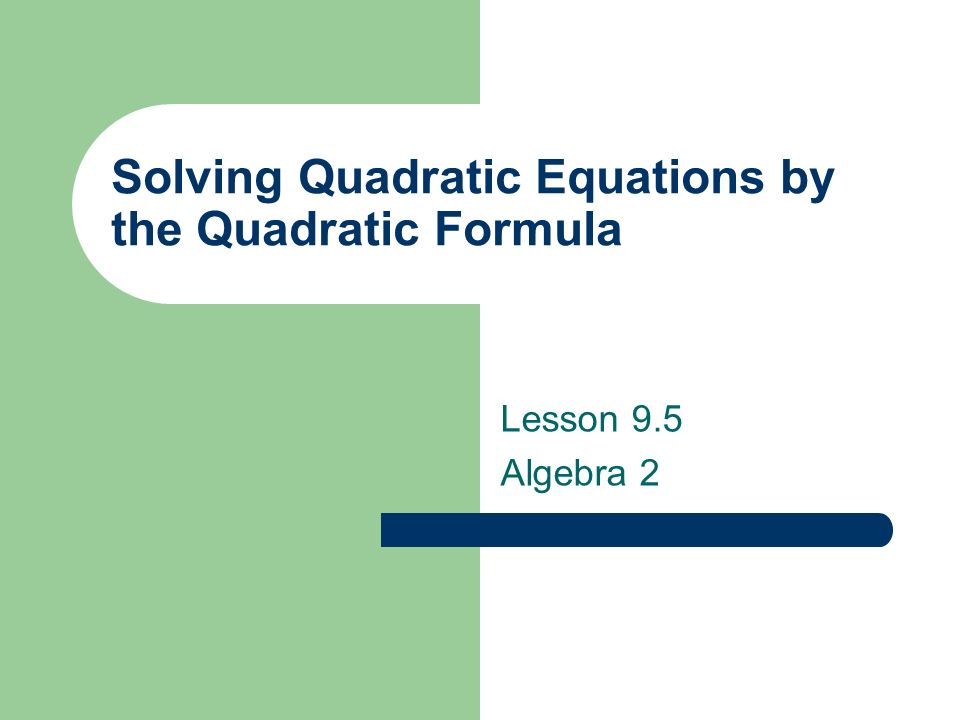 Solving Quadratic Equations by the Quadratic Formula
