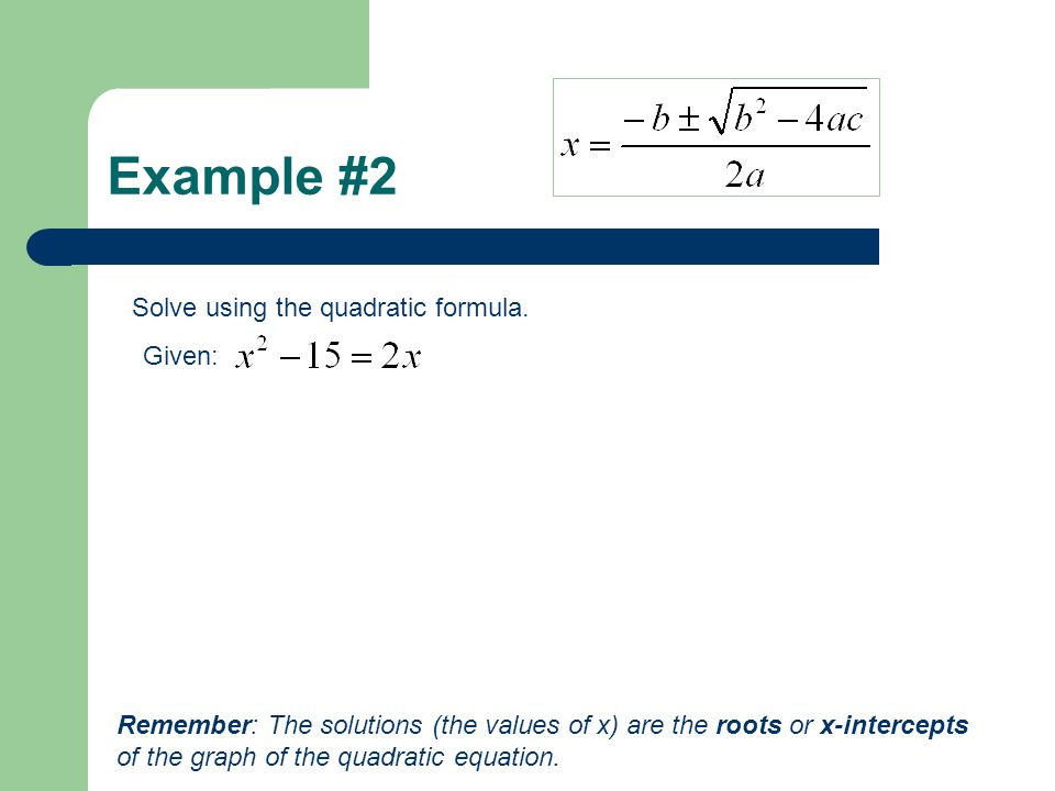 Example #2 Solve using the quadratic formula. Given: