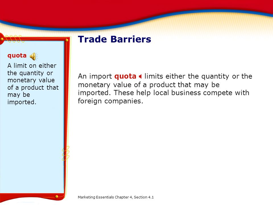 Trade Barriers quota. A limit on either the quantity or monetary value of a product that may be imported.