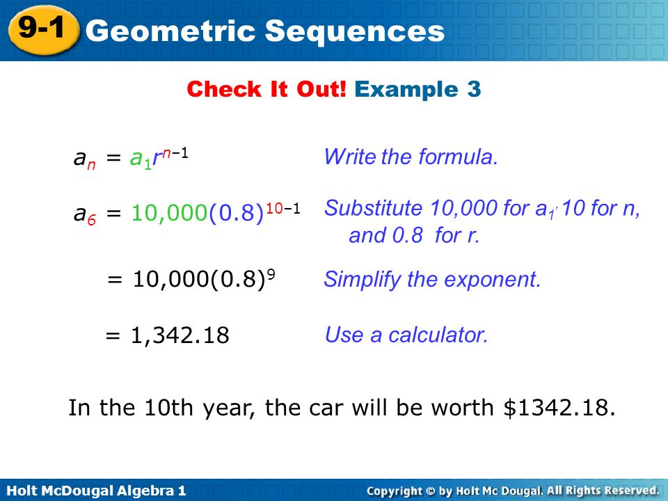 Check It Out! Example 3 an = a1rn–1. Write the formula. Substitute 10,000 for a1,10 for n, and 0.8 for r.