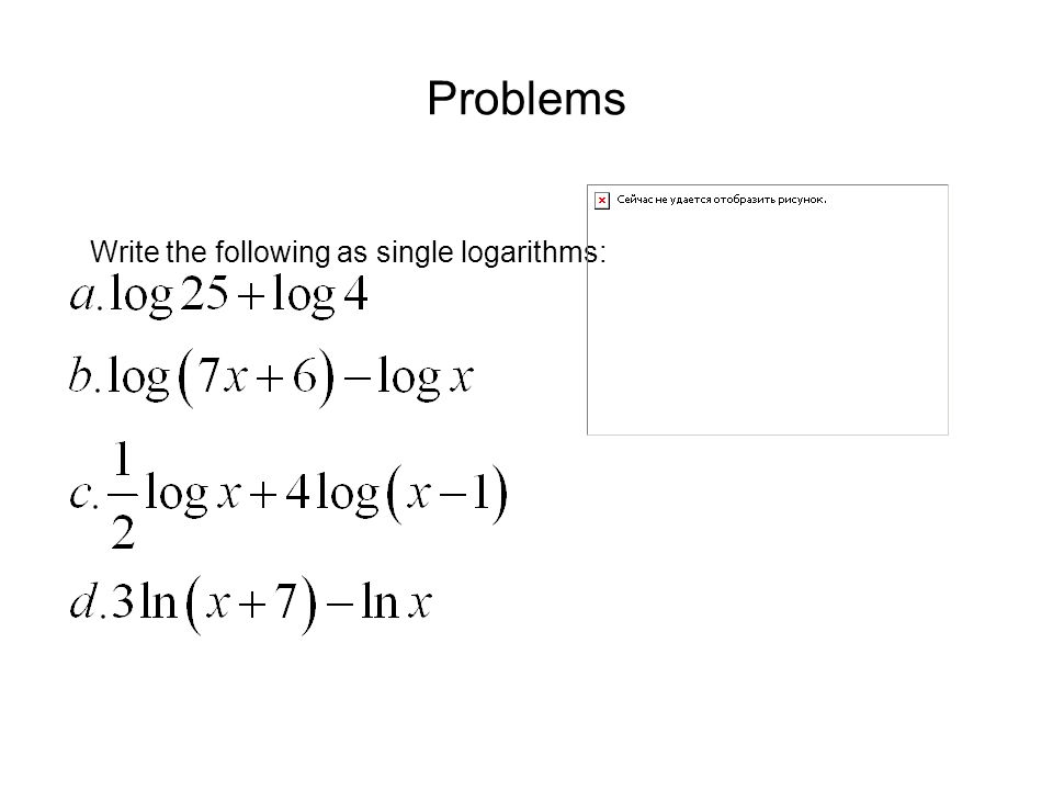Problems Write the following as single logarithms: