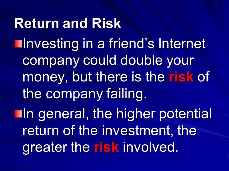 Return and Risk Investing in a friend’s Internet company could double your money, but there is the risk of the company failing.